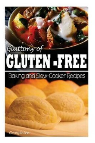 Cover of Gluttony of Gluten-Free - Baking and Slow-Cooker Recipes