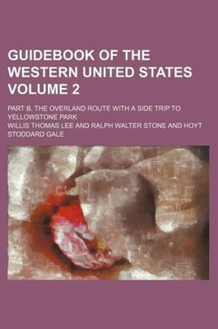 Cover of Guidebook of the Western United States; Part B. the Overland Route with a Side Trip to Yellowstone Park Volume 2