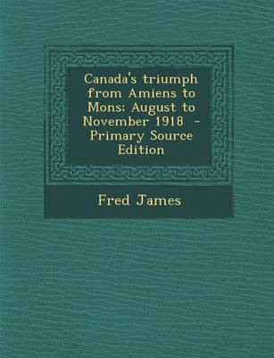 Book cover for Canada's Triumph from Amiens to Mons; August to November 1918 - Primary Source Edition