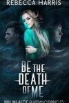 Book cover for Be the Death of Me