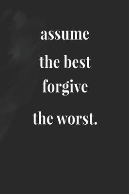 Book cover for Assume The Best Forgive The Worst