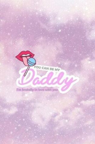 Cover of You Can Be My Daddy I'm Brutally In Love With You