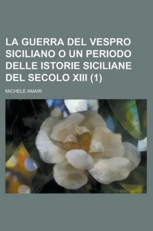 Cover of La Guerra del Vespro Siciliano O Un Periodo Delle Istorie Siciliane del Secolo XIII (1)