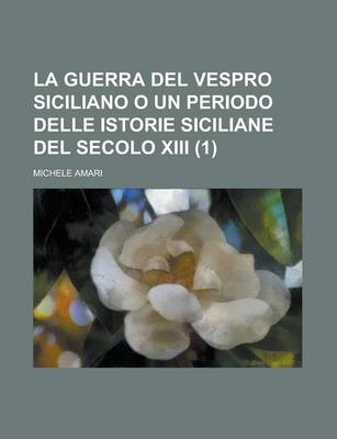 Book cover for La Guerra del Vespro Siciliano O Un Periodo Delle Istorie Siciliane del Secolo XIII (1)