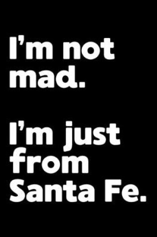 Cover of I'm not mad. I'm just from Santa Fe.