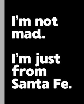 Book cover for I'm not mad. I'm just from Santa Fe.