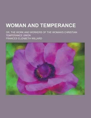 Book cover for Woman and Temperance; Or, the Work and Workers of the Woman's Christian Temperance Union