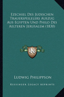 Book cover for Ezechiel Des Judischen Trauerspeilelers Auszug Aus Egypten Und Philo Des Aelteren Jerusalem (1830)