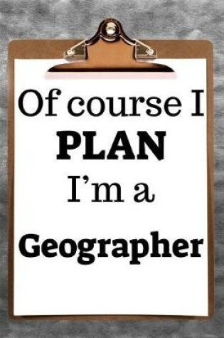 Cover of Of Course I Plan I'm a Geographer