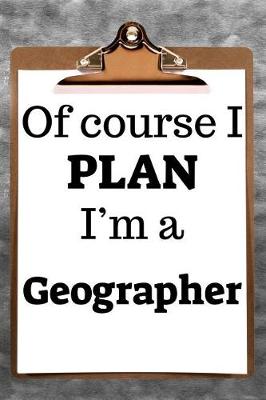 Book cover for Of Course I Plan I'm a Geographer