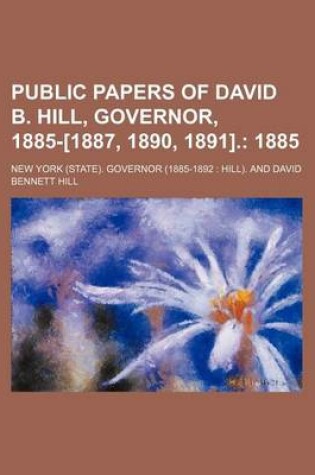 Cover of Public Papers of David B. Hill, Governor, 1885-[1887, 1890, 1891].; 1885