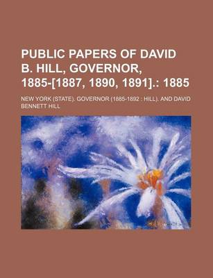 Book cover for Public Papers of David B. Hill, Governor, 1885-[1887, 1890, 1891].; 1885