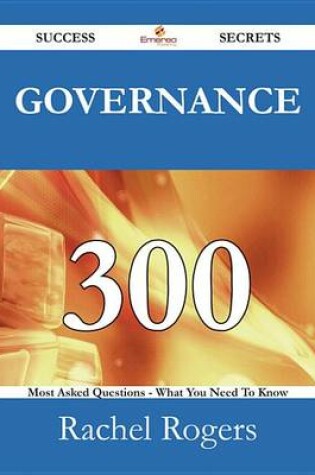 Cover of Governance 300 Success Secrets - 300 Most Asked Questions on Governance - What You Need to Know