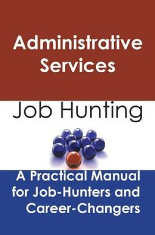 Cover of Administrative Services: Job Hunting - A Practical Manual for Job-Hunters and Career Changers