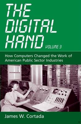 Book cover for The Digital Hand, Volume 3: How Computers Changed the Work of American Public Sector Industries