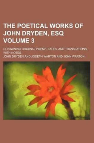 Cover of The Poetical Works of John Dryden, Esq; Containing Original Poems, Tales, and Translations, with Notes Volume 3