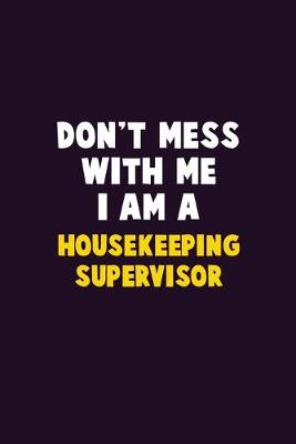 Book cover for Don't Mess With Me, I Am A Housekeeping Supervisor