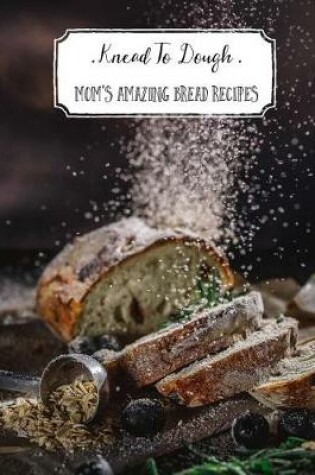 Cover of Knead to Dough Mom's Amazing Bread Recipes