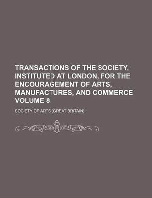 Book cover for Transactions of the Society, Instituted at London, for the Encouragement of Arts, Manufactures, and Commerce Volume 8