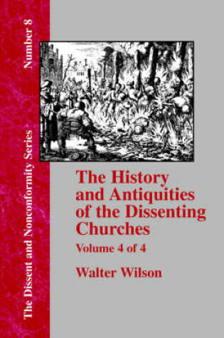 Cover of History & Antiquities of the Dissenting Churches - Vol. 4