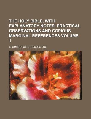 Book cover for The Holy Bible, with Explanatory Notes, Practical Observations and Copious Marginal References Volume 1