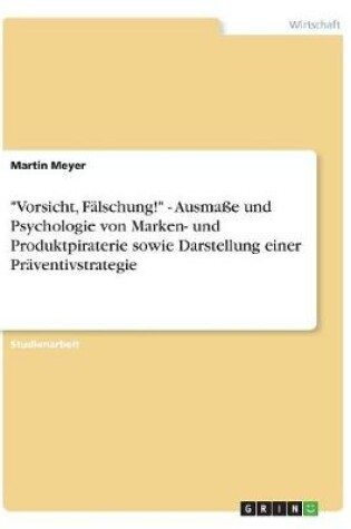 Cover of Vorsicht, Falschung! - Ausmasse und Psychologie von Marken- und Produktpiraterie sowie Darstellung einer Praventivstrategie