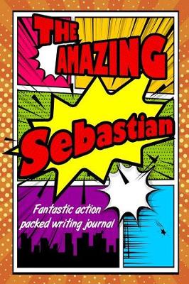 Book cover for The Amazing Sebastian Fantastic Action Packed Writing Journal