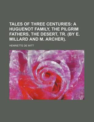 Book cover for Tales of Three Centuries; A Huguenot Family, the Pilgrim Fathers, the Desert, Tr. (by E. Millard and M. Archer).