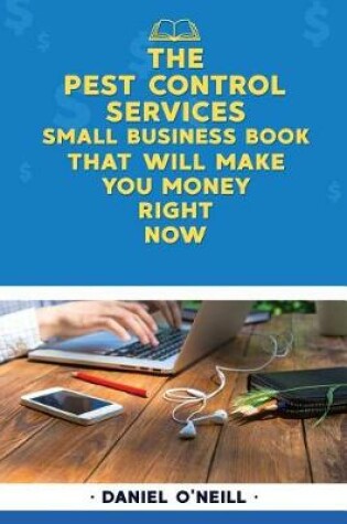 Cover of The Pest Control Services Small Business Book That Will Make You Money Right Now