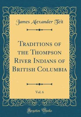 Book cover for Traditions of the Thompson River Indians of British Columbia, Vol. 6 (Classic Reprint)