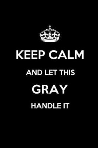 Cover of Keep Calm and Let This Gray Handle It