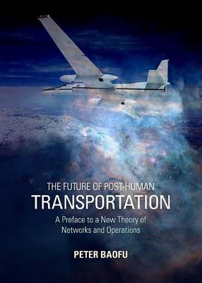 Book cover for Future of Post-Human Transportation: A Preface to a New Theory of Networks and Operations