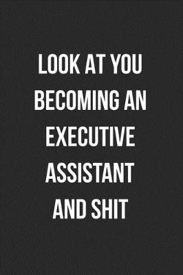 Book cover for Look At You Becoming An Executive Assistant And Shit