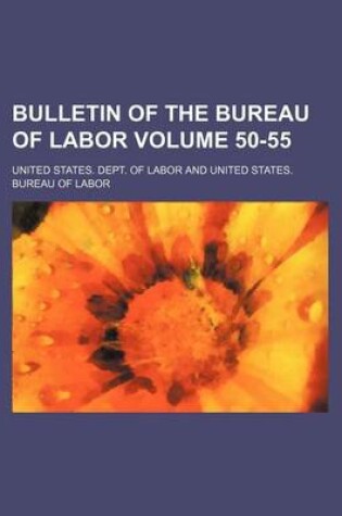 Cover of Bulletin of the Bureau of Labor Volume 50-55