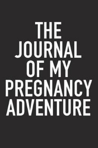 Cover of The Journal of My Pregnancy Adventure