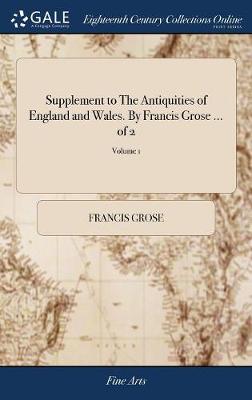 Book cover for Supplement to The Antiquities of England and Wales. By Francis Grose ... of 2; Volume 1