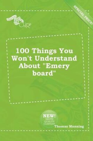 Cover of 100 Things You Won't Understand about Emery Board