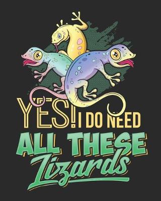Book cover for Yes I Do Need All These Lizards