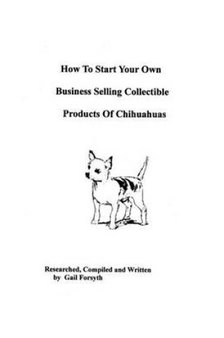 Cover of How To Start Your Own Business Selling Collectible Products Of Chihuahuas