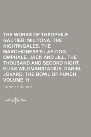 Cover of The Works of Theophile Gautier Volume 11; Militona. the Nightingales. the Marchioness's Lap-Dog. Omphale. Jack and Jill. the Thousand and Second Night