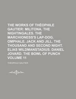 Book cover for The Works of Theophile Gautier Volume 11; Militona. the Nightingales. the Marchioness's Lap-Dog. Omphale. Jack and Jill. the Thousand and Second Night