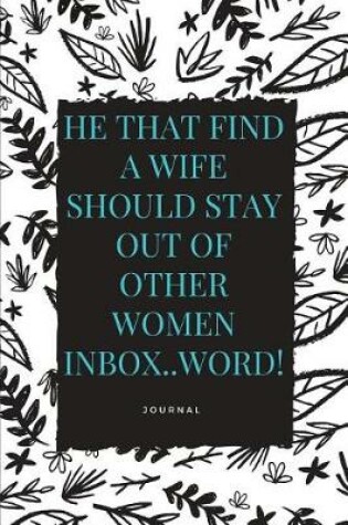 Cover of He That Find a Wife Should Stay Out of Other Women Inbox..Word! Journal