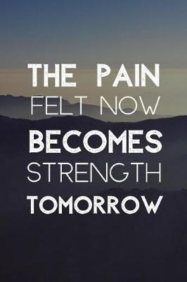 Book cover for The Pain Felt Now Becomes Strength Tomorrow