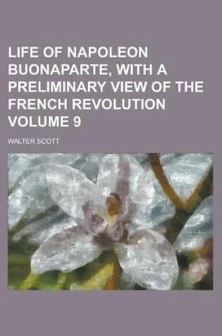 Cover of Life of Napoleon Buonaparte, with a Preliminary View of the French Revolution Volume 9