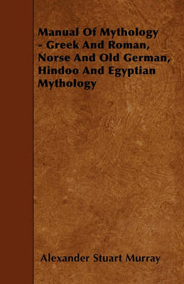 Book cover for Manual Of Mythology - Greek And Roman, Norse And Old German, Hindoo And Egyptian Mythology