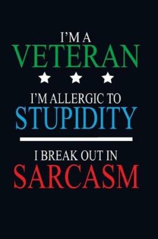 Cover of I'm a Veteran I'm Allergic to Stupidity I Break Out in Sarcasm