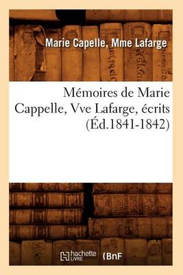 Book cover for Memoires de Marie Cappelle, Vve Lafarge, Ecrits (Ed.1841-1842)