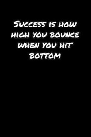 Cover of Success Is How High You Bounce When You Hit Bottom�