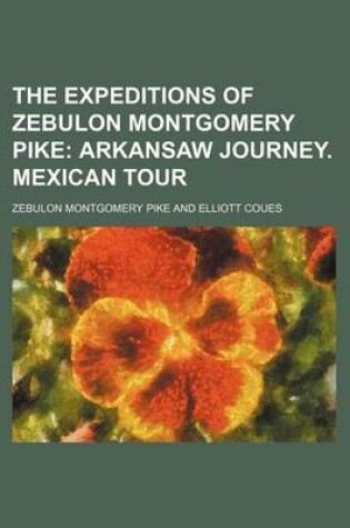 Cover of The Expeditions of Zebulon Montgomery Pike; Arkansaw Journey. Mexican Tour