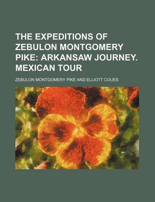 Book cover for The Expeditions of Zebulon Montgomery Pike; Arkansaw Journey. Mexican Tour